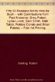 Fifty 50 Reasons Not to Vote for Bush -- with Contributions from Paul Krassner, Greg Palast, Lydia Lunch, Sam Smith, Matt Taibbi, Robbie Conals and Brian Paisley -- First 1st Printing