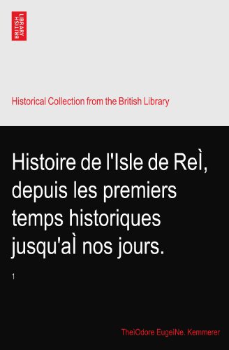 Histoire de l'Isle de ReÃŒ, depuis les premiers temps historiques jusqu'aÃŒ nos jours.: 1