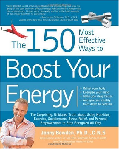The 150 Most Effective Ways to Boost Your Energy: The Surprising, Unbiased Truth About Using Nutrition, Exercise, Supplements, Stress Relief, and Personal Empowerment to Stay Energized All Day