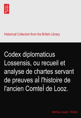 Codex diplomaticus Lossensis, ou recueil et analyse de chartes servant de preuves aÃŒ l'histoire de l'ancien ComteÃŒ de Looz.