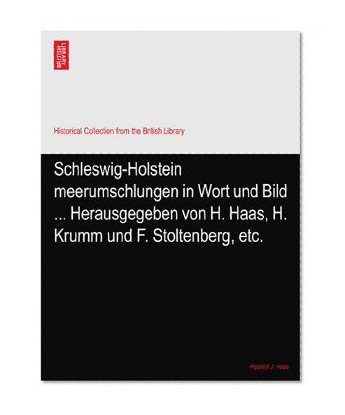 Schleswig-Holstein meerumschlungen in Wort und Bild ... Herausgegeben von H. Haas, H. Krumm und F. Stoltenberg, etc.