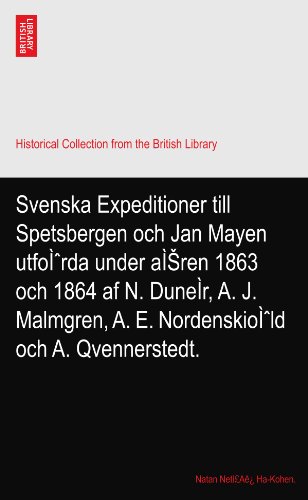 Svenska Expeditioner till Spetsbergen och Jan Mayen utfoÃŒrda under aÃŒSren 1863 och 1864 af N. DuneÃŒr, A. J. Malmgren, A. E. NordenskioÃŒld och A. Qvennerstedt.