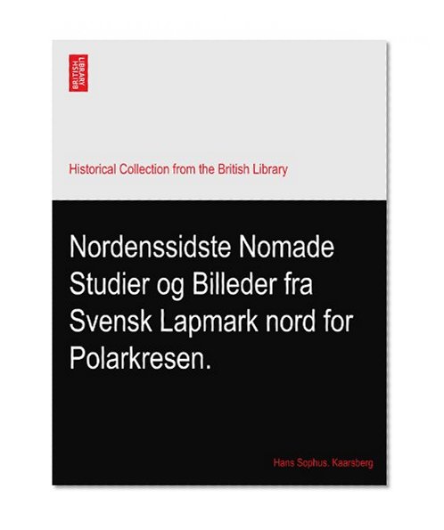 Nordenssidste Nomade Studier og Billeder fra Svensk Lapmark nord for Polarkresen.