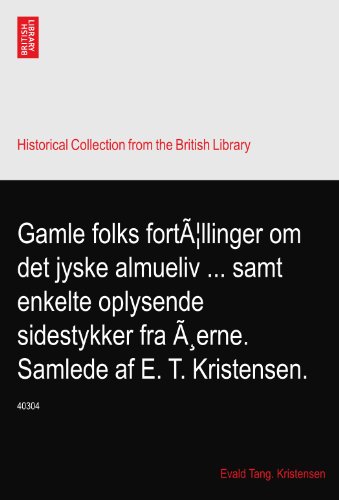 Gamle folks fortÃƒ|llinger om det jyske almueliv ... samt enkelte oplysende sidestykker fra Ãƒ,erne. Samlede af E. T. Kristensen.: 40304