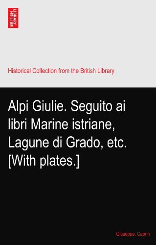 Alpi Giulie. Seguito ai libri Marine istriane, Lagune di Grado, etc. [With plates.]