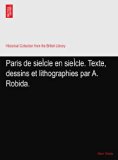 Paris de sieÌcle en sieÌcle. Texte, dessins et lithographies par A. Robida.