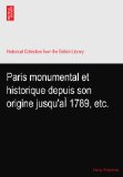 Paris monumental et historique depuis son origine jusqu'aÃŒ 1789, etc.