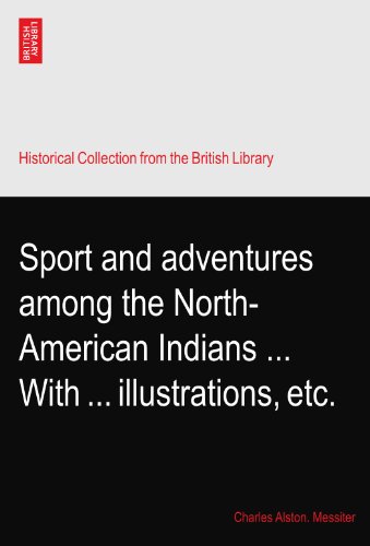 Sport and adventures among the North-American Indians ... With ... illustrations, etc.