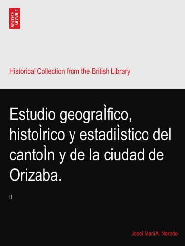 Estudio geograÃŒfico, histoÃŒrico y estadiÃŒstico del cantoÃŒn y de la ciudad de Orizaba.: II