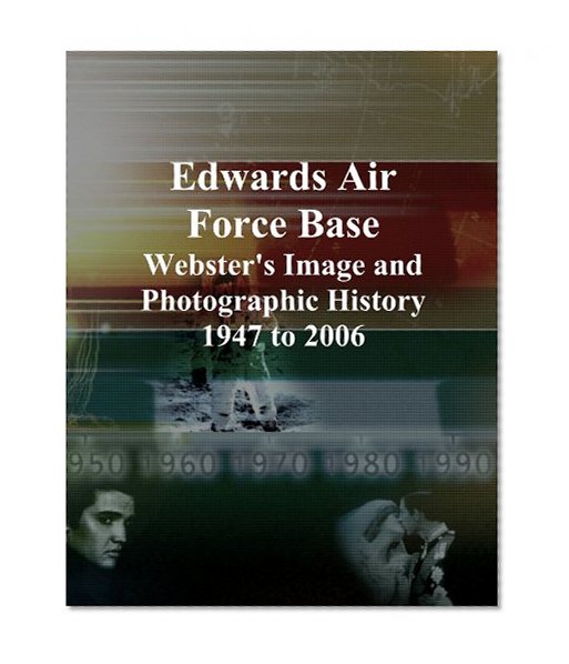 Edwards Air Force Base: Webster's Image and Photographic History, 1947 to 2006