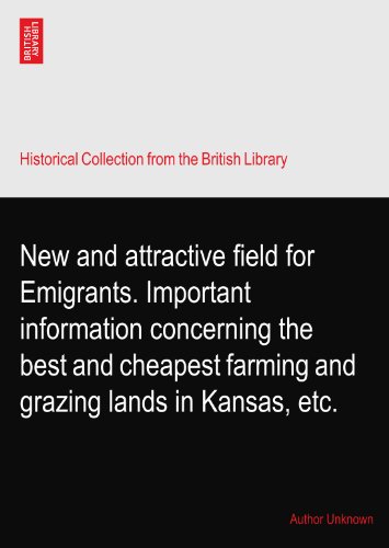New and attractive field for Emigrants. Important information concerning the best and cheapest farming and grazing lands in Kansas, etc.