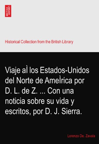 Viaje aÃŒ los Estados-Unidos del Norte de AmeÃŒrica por D. L. de Z. ... Con una noticia sobre su vida y escritos, por D. J. Sierra.