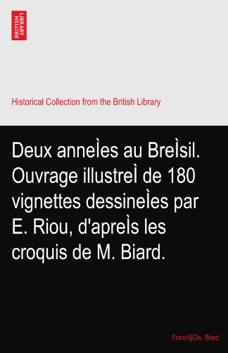 Deux anneÃŒes au BreÃŒsil. Ouvrage illustreÃŒ de 180 vignettes dessineÃŒes par E. Riou, d'apreÃŒs les croquis de M. Biard.