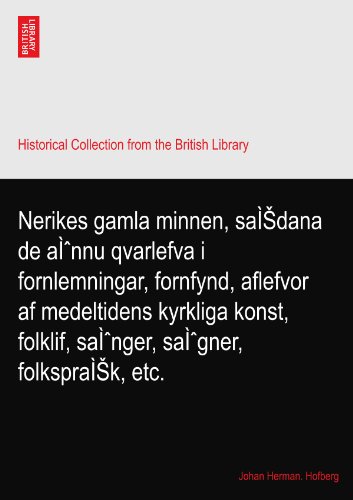 Nerikes gamla minnen, saÃŒSdana de aÃŒnnu qvarlefva i fornlemningar, fornfynd, aflefvor af medeltidens kyrkliga konst, folklif, saÃŒnger, saÃŒgner, folkspraÃŒSk, etc.