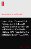 Lemon Hill and Fairmount Park. The papers of C. S. K. and T. Cochran, relative to a Public Park for Philadelphia. Published in 1856 and 1872. Reprinted [with a preface and plan] by H. J. Smith.