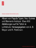 Album von PapuÃŒa Typen, Neu Guinea und Bismarck Archipel. Etwa 600 Abbildungen auf 54 Tafeln in Lichtdruck. Herausgegeben von A. B. Meyer und R. Parkinson.