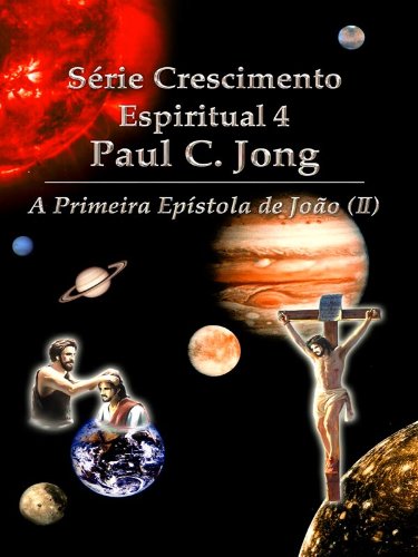 A Primeira EpÃ­stola de JoÃ£o (II) - SÃ©rie Crescimento Espiritual 4 Paul C. Jong (Portuguese Edition)