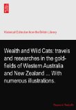 Wealth and Wild Cats: travels and researches in the gold-fields of Western Australia and New Zealand ... With numerous illustrations.
