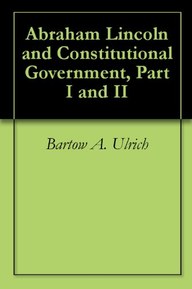 Abraham Lincoln and Constitutional Government, Part I and II