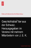 GeschichtsblaÌtter aus der Schweiz. Herausgegeben im Vereine mit mehrern Mitarbeitern von J. E. K.