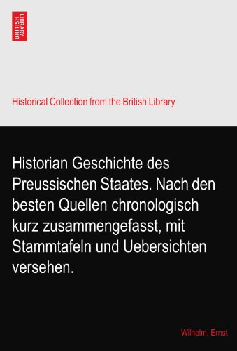 Historian Geschichte des Preussischen Staates. Nach den besten Quellen chronologisch kurz zusammengefasst, mit Stammtafeln und Uebersichten versehen.