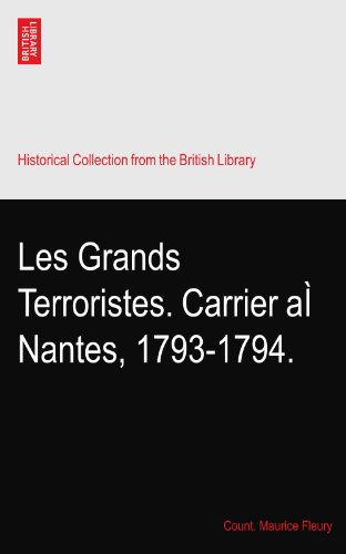 Les Grands Terroristes. Carrier aÃŒ Nantes, 1793-1794.