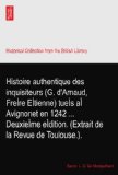 Histoire authentique des inquisiteurs (G. d'Arnaud, FreÃŒre EÃŒtienne) tueÃŒs aÃŒ Avignonet en 1242 ... DeuxieÃŒme eÃŒdition. (Extrait de la Revue de Toulouse.).