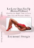 Let Love Open You Up ( Revised Edition):  Finding the Right Time to Love Yourself and Pleasure Others ) (Vol. III)