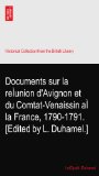 Documents sur la reÃŒunion d'Avignon et du Comtat-Venaissin aÃŒ la France, 1790-1791. [Edited by L. Duhamel.]