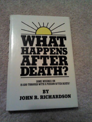 WHAT HAPPENS AFTER DEATH? SOME MUSINGS ON IS GOD THROUGH WITH A PERSON AFTER DEATH?