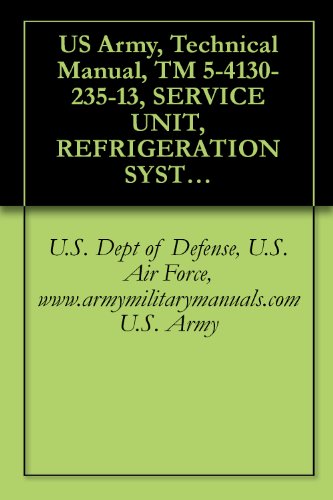 US Army, Technical Manual, TM 5-4130-235-13, SERVICE UNIT, REFRIGERATION SYSTEM, (MUST), (AMERTECH CORP., MODE 1200-F-0001), (NSN 4130-00-039-8124), military manuals