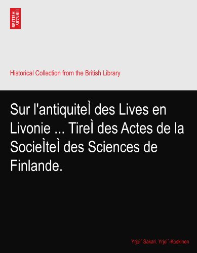Sur l'antiquiteÃŒ des Lives en Livonie ... TireÃŒ des Actes de la SocieÃŒteÃŒ des Sciences de Finlande.