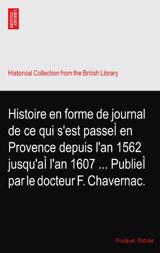 Histoire en forme de journal de ce qui s'est passeÃŒ en Provence depuis l'an 1562 jusqu'aÃŒ l'an 1607 ... PublieÃŒ par le docteur F. Chavernac.