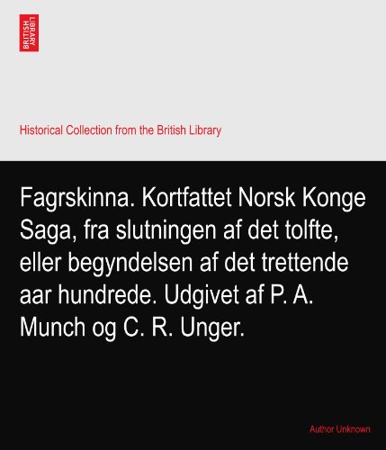 Fagrskinna. Kortfattet Norsk Konge Saga, fra slutningen af det tolfte, eller begyndelsen af det trettende aar hundrede. Udgivet af P. A. Munch og C. R. Unger.
