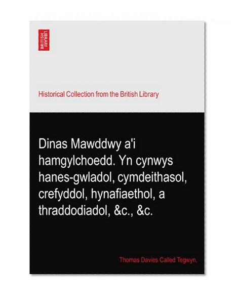 Dinas Mawddwy a'i hamgylchoedd. Yn cynwys hanes-gwladol, cymdeithasol, crefyddol, hynafiaethol, a thraddodiadol, &c., &c.