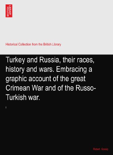 Turkey and Russia, their races, history and wars. Embracing a graphic account of the great Crimean War and of the Russo-Turkish war.: I