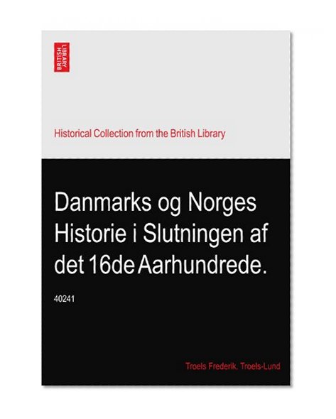 Danmarks og Norges Historie i Slutningen af det 16de Aarhundrede.: 40241