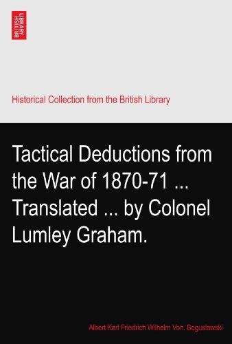 Tactical Deductions from the War of 1870-71 ... Translated ... by Colonel Lumley Graham.