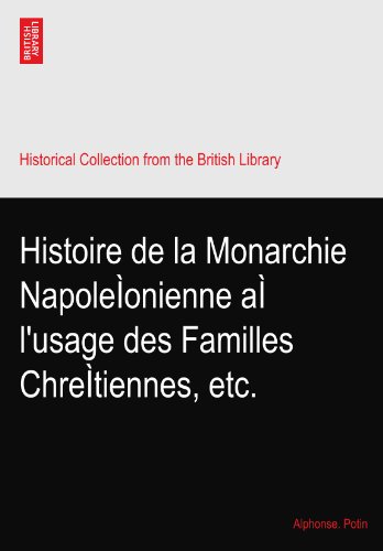 Histoire de la Monarchie NapoleÃŒonienne aÃŒ l'usage des Familles ChreÃŒtiennes, etc.