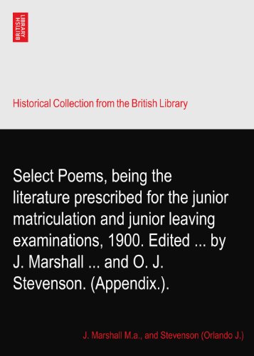 Select Poems, being the literature prescribed for the junior matriculation and junior leaving examinations, 1900. Edited ... by J. Marshall ... and O. J. Stevenson. (Appendix.).