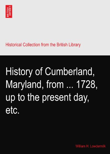 History of Cumberland, Maryland, from ... 1728, up to the present day, etc.