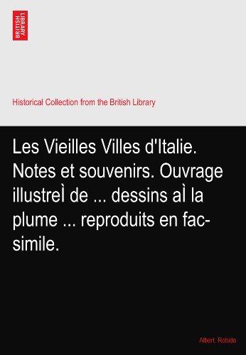 Les Vieilles Villes d'Italie. Notes et souvenirs. Ouvrage illustreÃŒ de ... dessins aÃŒ la plume ... reproduits en fac-simile.