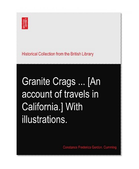 Granite Crags ... [An account of travels in California.] With illustrations.