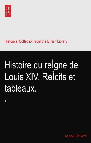Histoire du reÃŒgne de Louis XIV. ReÃŒcits et tableaux.: 4