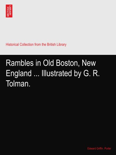 Rambles in Old Boston, New England ... Illustrated by G. R. Tolman.