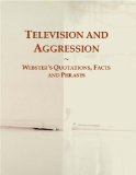 Television and Aggression: Webster's Quotations, Facts and Phrases