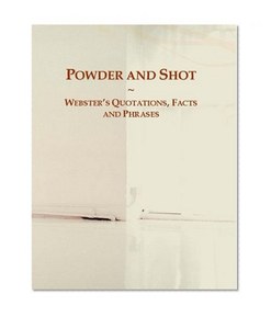 Powder and Shot: Webster's Quotations, Facts and Phrases