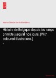Histoire de Belgique depuis les temps primitits jusqu'aÃŒ nos jours. [With coloured illustrations.]: III