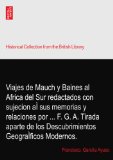 Viajes de Mauch y Baines al Africa del Sur redactados con sujecion aÃŒ sus memorias y relaciones por ... F. G. A. Tirada aparte de los Descubrimientos GeograÃŒficos Modernos.