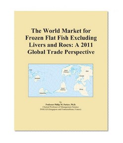 The World Market for Frozen Flat Fish Excluding Livers and Roes: A 2011 Global Trade Perspective
